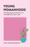 Young Womanhood -  Finding Joy and Purpose in the Body God Gave You